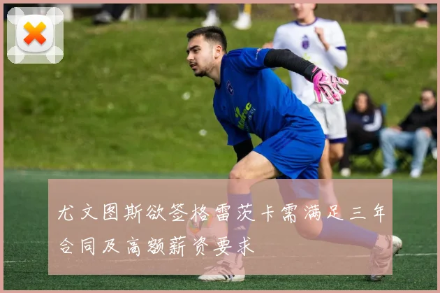 尤文图斯欲签格雷茨卡需满足三年合同及高额薪资要求