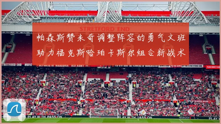帕森斯赞米奇调整阵容的勇气文班助力福克斯哈珀卡斯尔组合新战术