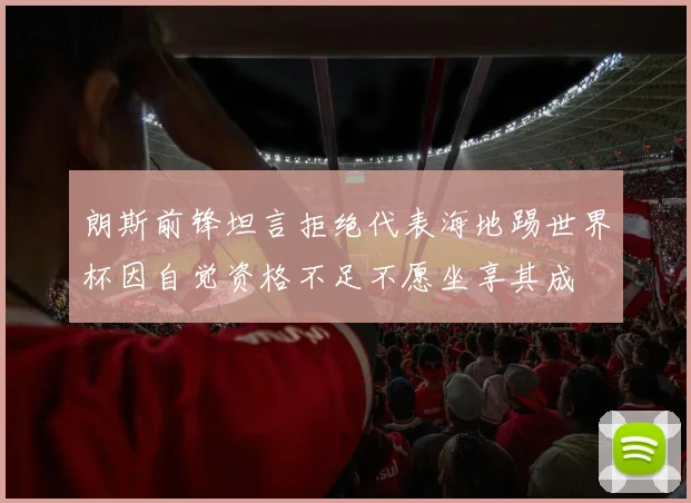 朗斯前锋坦言拒绝代表海地踢世界杯因自觉资格不足不愿坐享其成